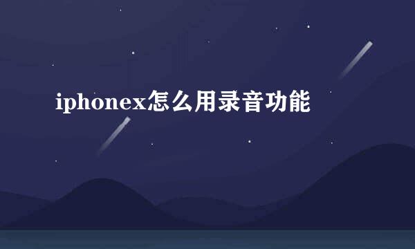 iphonex怎么用录音功能