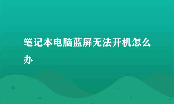 笔记本电脑蓝屏无法开机怎么办