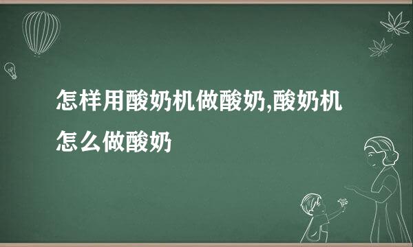 怎样用酸奶机做酸奶,酸奶机怎么做酸奶