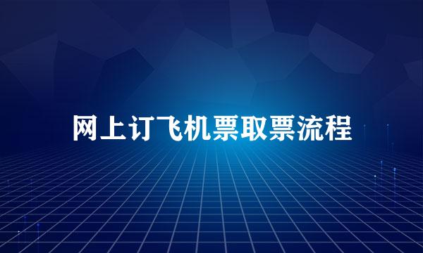 网上订飞机票取票流程