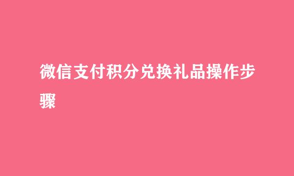 微信支付积分兑换礼品操作步骤