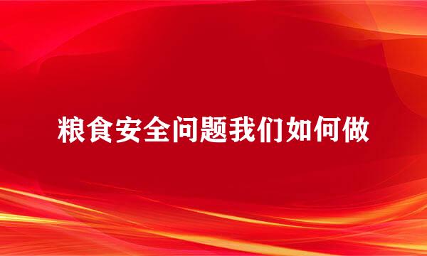 粮食安全问题我们如何做