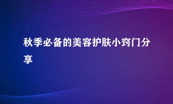 秋季必备的美容护肤小窍门分享