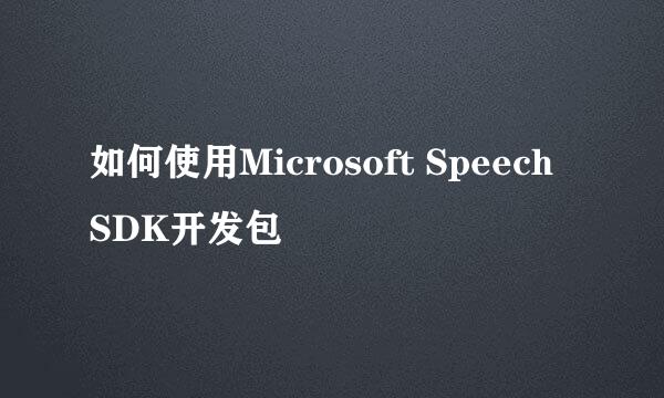 如何使用Microsoft Speech SDK开发包