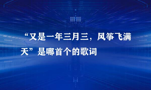 “又是一年三月三，风筝飞满天”是哪首个的歌词