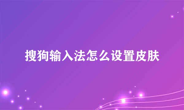 搜狗输入法怎么设置皮肤