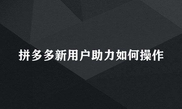 拼多多新用户助力如何操作