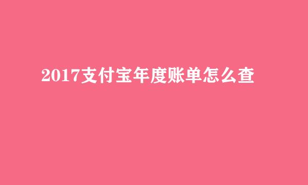 2017支付宝年度账单怎么查