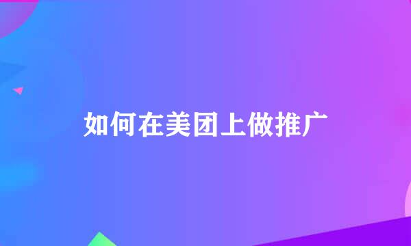 如何在美团上做推广