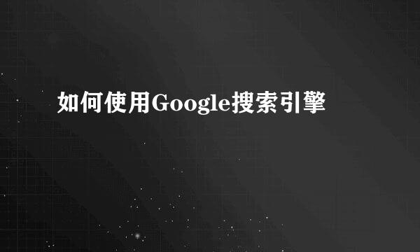 如何使用Google搜索引擎