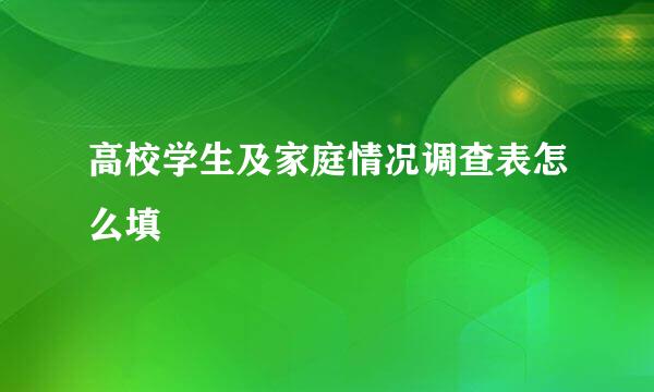 高校学生及家庭情况调查表怎么填