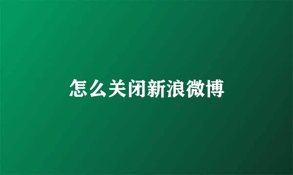 怎么关闭新浪微博