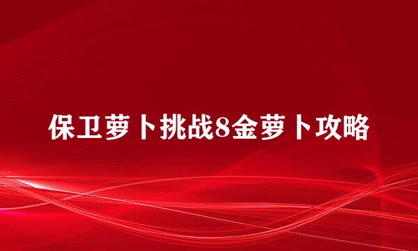 保卫萝卜挑战8金萝卜攻略