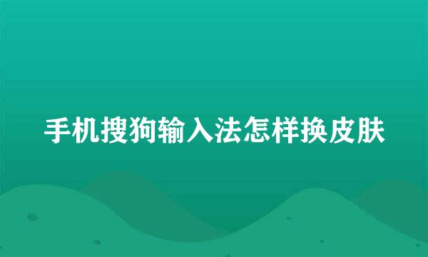 手机搜狗输入法怎样换皮肤