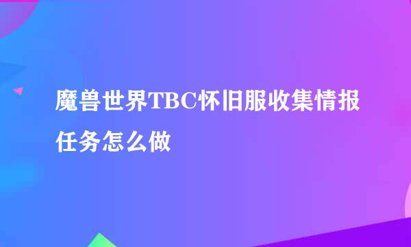 魔兽世界TBC怀旧服收集情报任务怎么做