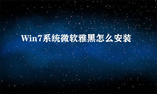 Win7系统微软雅黑怎么安装