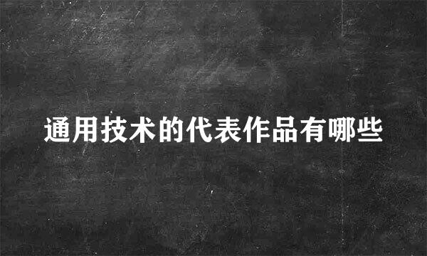 通用技术的代表作品有哪些