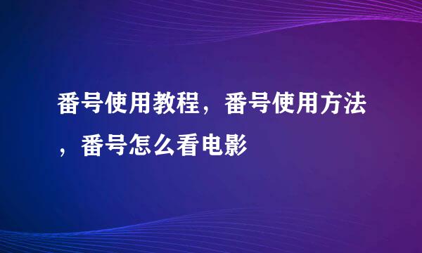 番号使用教程，番号使用方法，番号怎么看电影