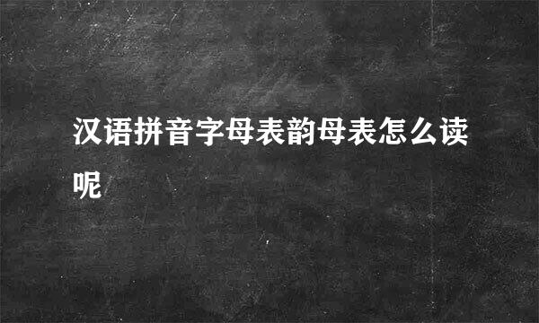 汉语拼音字母表韵母表怎么读呢