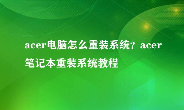 acer电脑怎么重装系统？acer笔记本重装系统教程