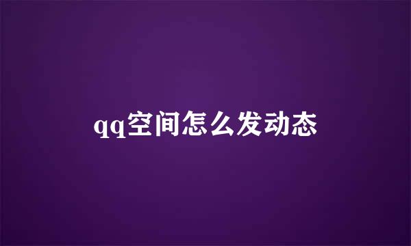 qq空间怎么发动态