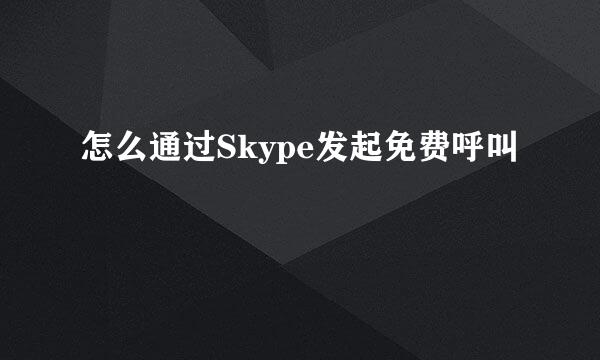 怎么通过Skype发起免费呼叫