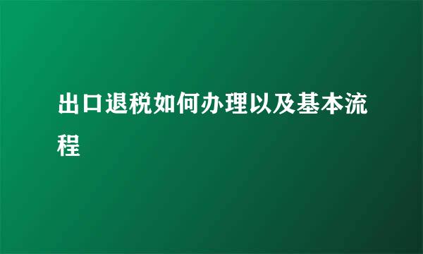 出口退税如何办理以及基本流程