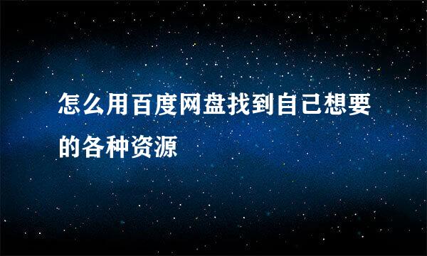 怎么用百度网盘找到自己想要的各种资源