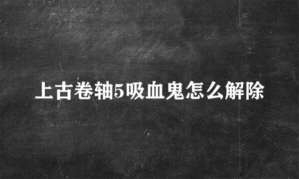 上古卷轴5吸血鬼怎么解除