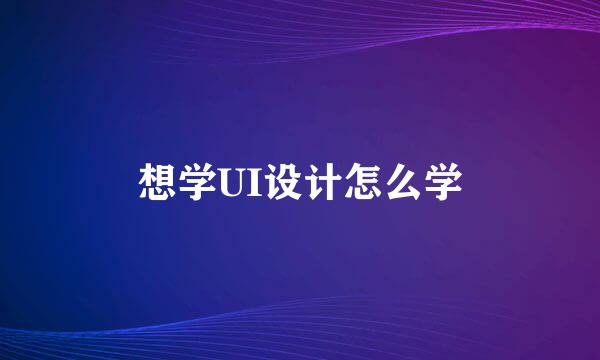 想学UI设计怎么学