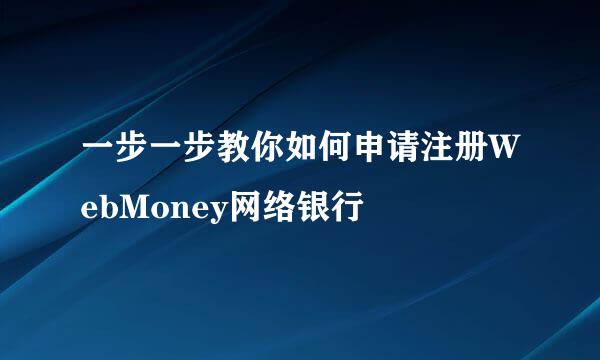 一步一步教你如何申请注册WebMoney网络银行