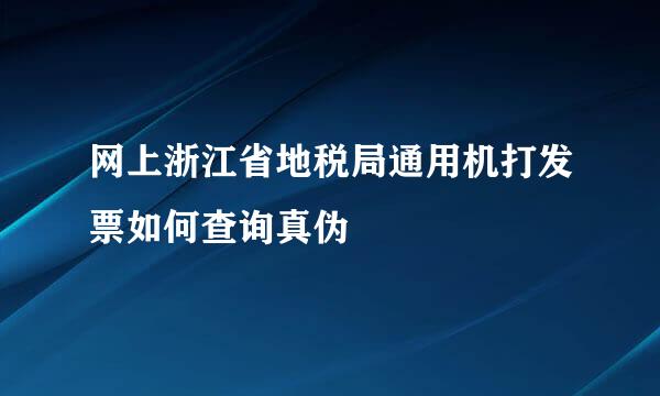 网上浙江省地税局通用机打发票如何查询真伪