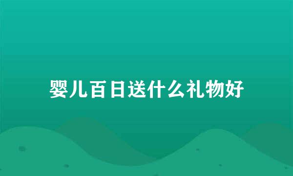 婴儿百日送什么礼物好