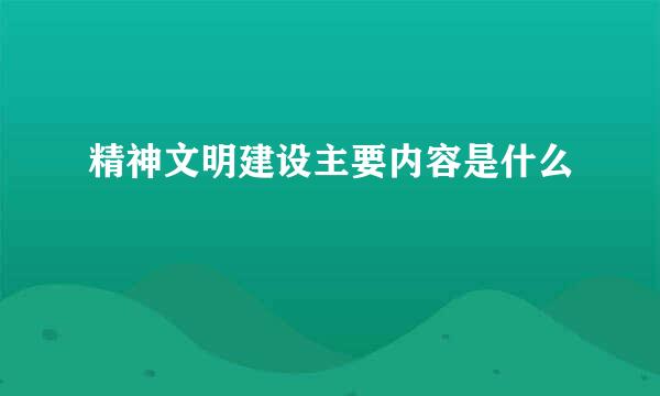 精神文明建设主要内容是什么