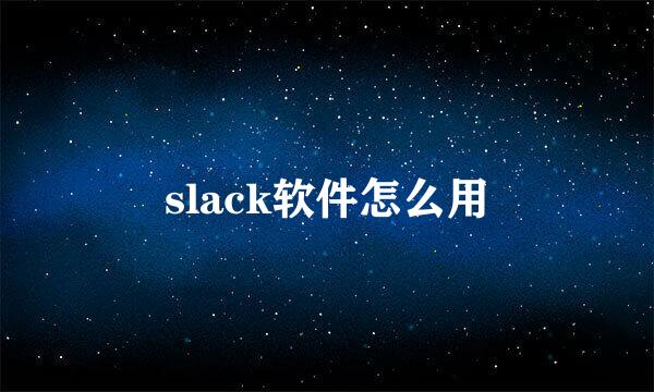 slack软件怎么用