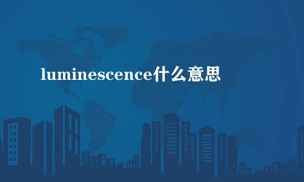 luminescence什么意思