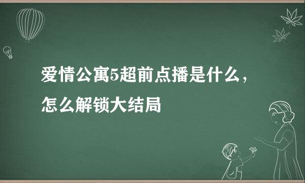 爱情公寓5超前点播是什么，怎么解锁大结局