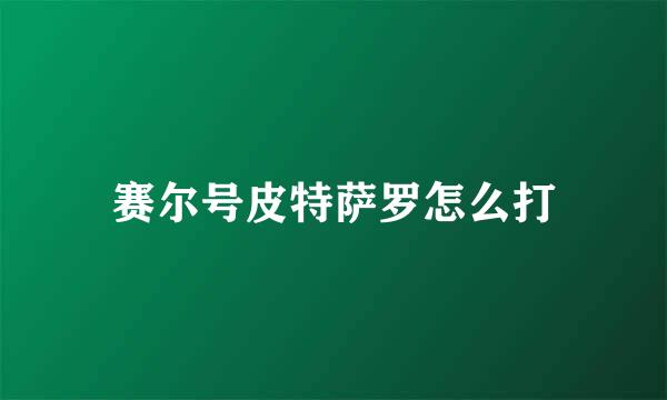 赛尔号皮特萨罗怎么打