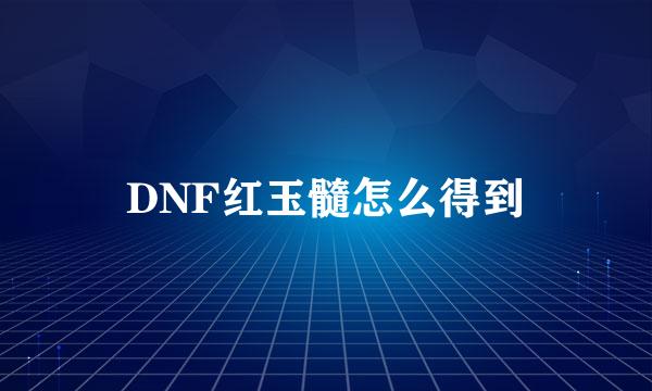 DNF红玉髓怎么得到