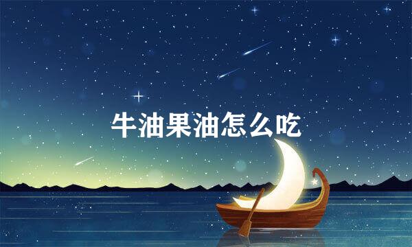 牛油果油怎么吃