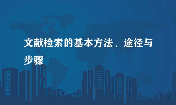 文献检索的基本方法、途径与步骤