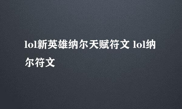 lol新英雄纳尔天赋符文 lol纳尔符文