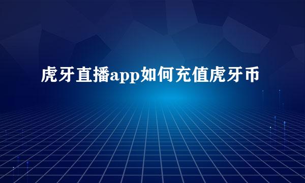 虎牙直播app如何充值虎牙币