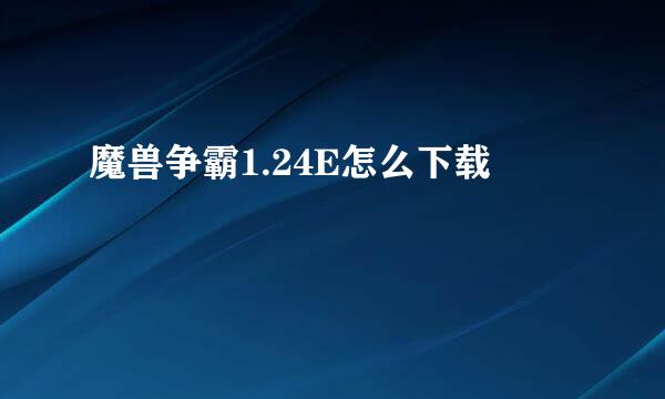 魔兽争霸1.24E怎么下载