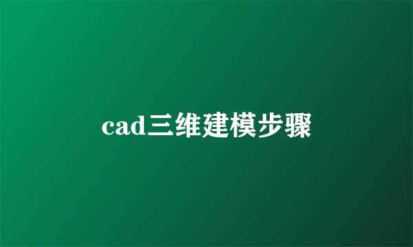 cad三维建模步骤