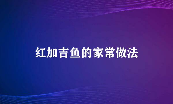 红加吉鱼的家常做法