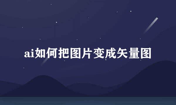 ai如何把图片变成矢量图