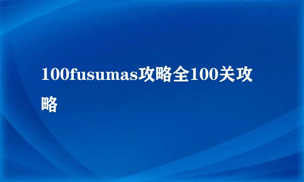 100fusumas攻略全100关攻略