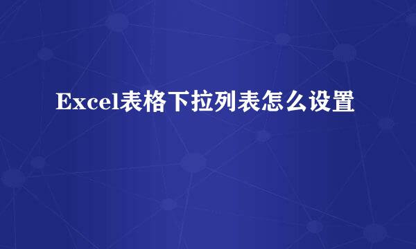 Excel表格下拉列表怎么设置