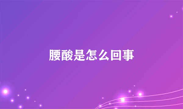 腰酸是怎么回事